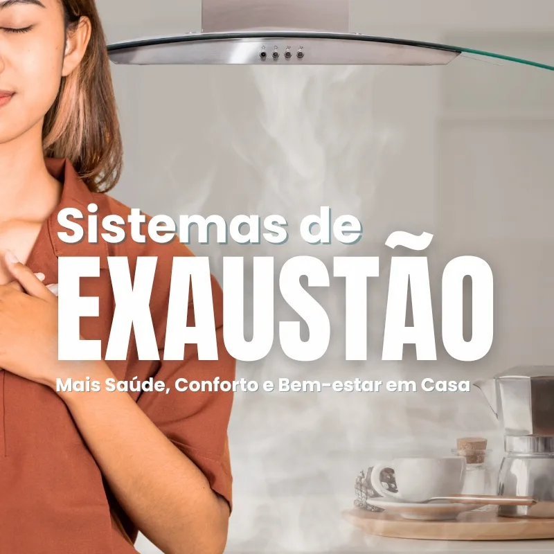 Sistemas de Exaustão: Mais Saúde, Conforto e Bem-estar em Casa
